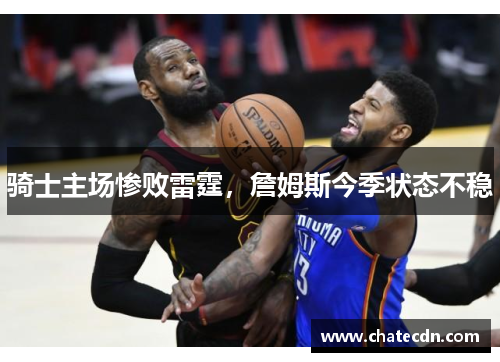 骑士主场惨败雷霆，詹姆斯今季状态不稳